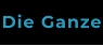 Die Ganze